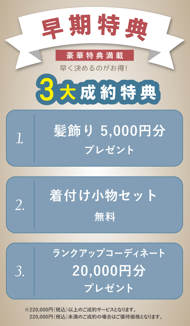 2028年以降の成人式に参加の方には早期特典あり！ 特典①髪飾り5,000円分プレゼント 特典②着付け小物セットプレゼント 特典③ランクアップコーディネート2万円分プレゼント ※22万円（税込）以上のご成約サービスとなります。